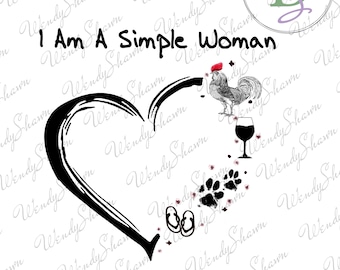 I am a Simple Woman/Chickens/Wine/Flip Flops/Dogs/Shirt File/Canvas/Mug/Sublimation/Digital File/Instant Download/PNG