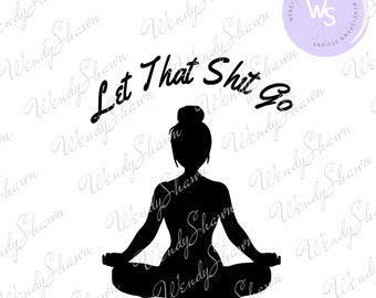 Laat die shit gaan/yoga/meditatie/meisje mediteren/grappig/shirtbestand/canvas/deken/mok/sublimatie/digitaal bestand/Instant Download/SVG/PNG/DXF