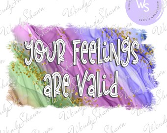 Your Feelings Are Valid, Your Feelings are Valid, Therapy is Cool, Mental Health, Self Care, Sublimation, Instant Download, PNG