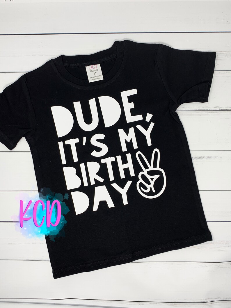dude its my birthday shirt