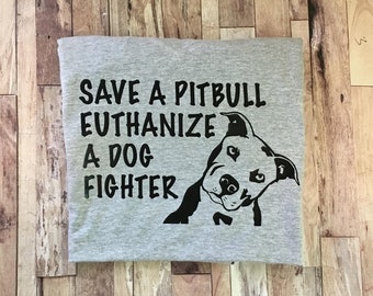 Save A Pitbull Euthanize A Dog Fighter Shirt