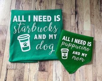 Shirt and Bandana - All I Need is Starbucks and My Dog - All I need is Puppucino and My Mom - Matching Shirt and Bandana