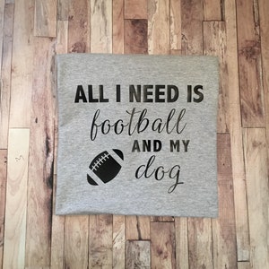 All I Need Is Football And My Dog Shirt