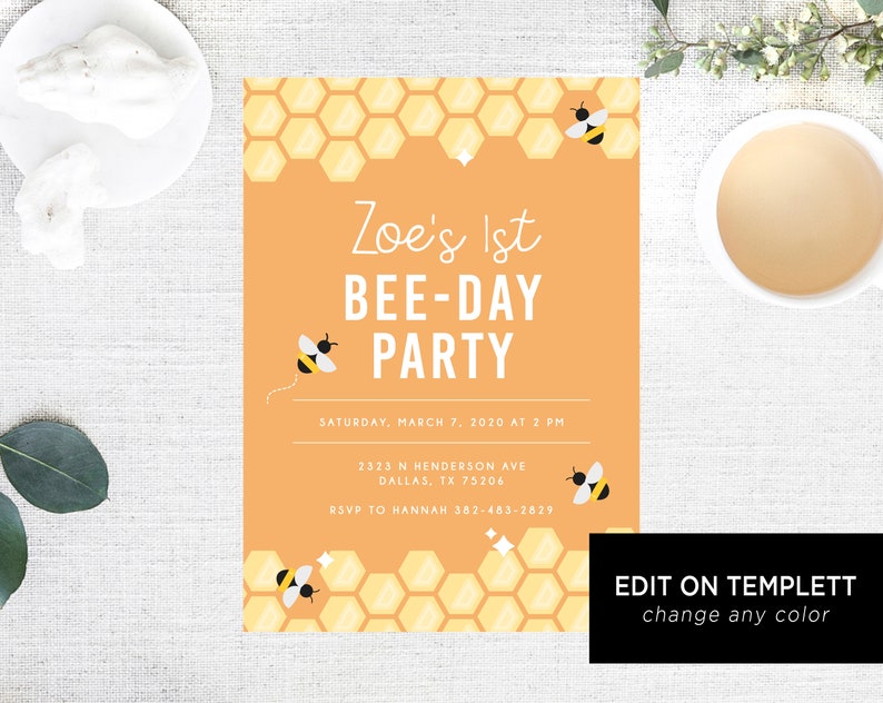 May include: A yellow and orange invitation card with a honeycomb pattern and cartoon bees. The text reads "Zoe's 1st Bee-Day Party" with the date and time of the party, the address, and RSVP information. The text "Edit on Templett change any color" is at the bottom of the card.