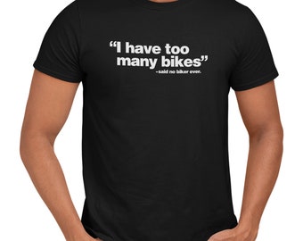 Getting Shirty I Have Too Many Bikes Funny Men's/Unisex Motorbike T-Shirt