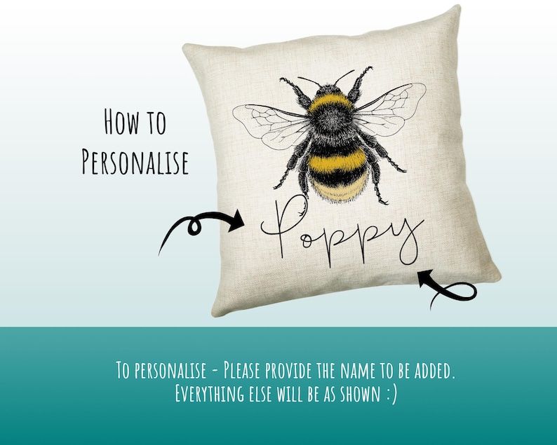 May include: A white pillow with a black and yellow bee illustration and the word "Poppy" written in cursive. The text "HOW TO PERSONALISE" is visible in the top left corner of the image. The text "TO PERSONALISE - PLEASE PROVIDE THE NAME TO BE ADDED. EVERYTHING ELSE WILL BE AS SHOWN :)" is visible at the bottom of the image.