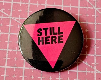 Still Here Pink Triangle - 38mm Pinback Badge Pin