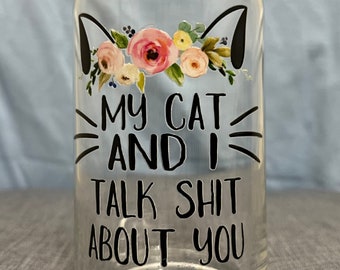 My cat and I talk sh*t about you glass can cupwith or without bamboo lid & glass straw, cat talk shit cat mom glass, cat themed