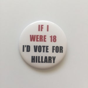 2016 2.25 If I Were 18 I'D VOTE FOR HILLARY Button President Hillary Clinton image 1