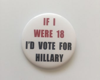 2016 2.25" If I Were 18 I'D VOTE FOR HILLARY Button President Hillary Clinton