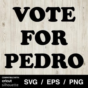 May include: Black text on a light wood grain background reads "VOTE FOR PEDRO" in a bold, rounded font. Below the text is a black banner with the words "SVG / EPS / PNG" and the words "compatible with: cricut silhouette".