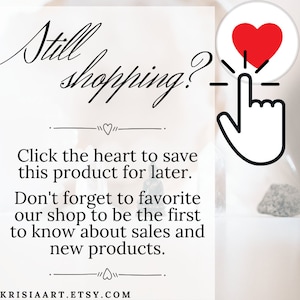 May include: A white background with black text that reads "Still shopping?" with a red heart icon and a hand pointing to it. The text below reads "Click the heart to save this product for later. Don't forget to favorite our shop to be the first to know about sales and new products." The text at the bottom reads "KRISIAART.ETSY.COM".