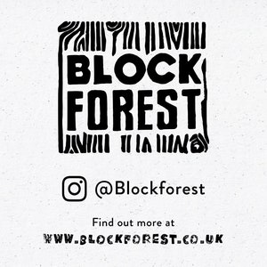 May include: Black and white logo for Block Forest with a wood grain border. The text "BLOCK FOREST" is in bold, blocky letters. The logo is accompanied by a social media icon and the text "@Blockforest". Below the logo is the text "Find out more at WWW.BLOCKFOREST.CO.UK".