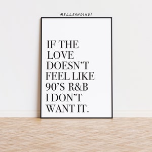 If The Love Doesn't Feel Like 90's R&B I Don't Want It // Home Decor // Quote // Monochrome // A4 // Print // A3 // Poster // Wall Art //