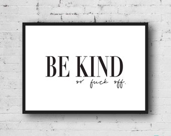 Be Kind // Or F*ck Off // Monochrome // Funny Prints // Quote // Inspirational // Home Decor // Wall Art // A4 Prints // A5