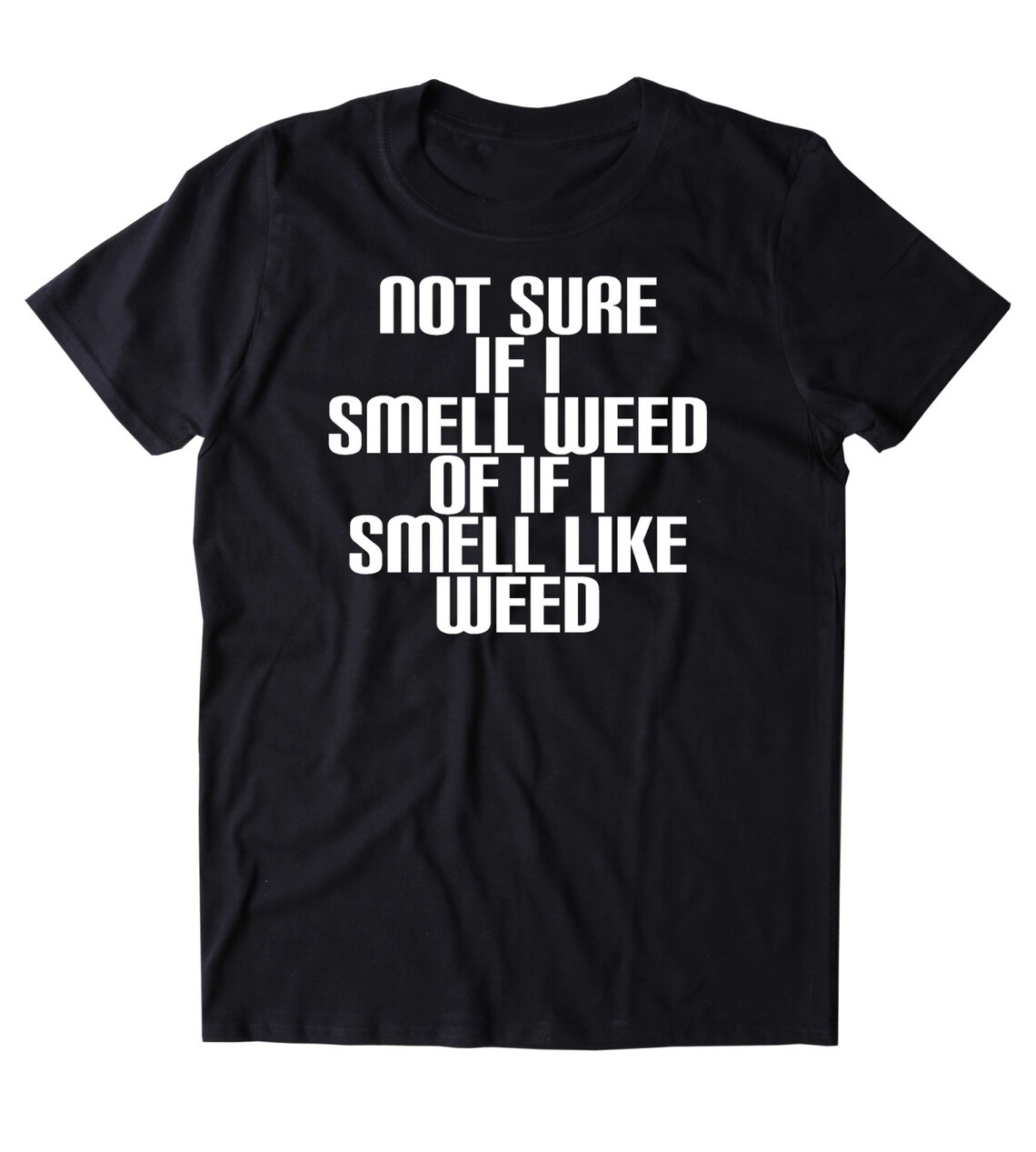 Not Sure If I Smell Weed or If I Smell Like Weed Shirt Funny Etsy