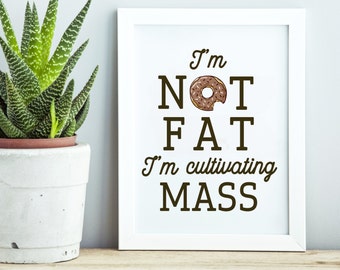 I'm Not Fat I'm Cultivating Mass, Funny Quotes, Funny Print Poster, Donut Love,