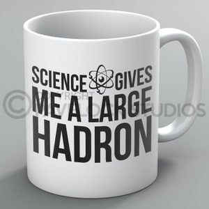 Science Gives Me A Large Hadron Mug Mugs Physics Geek Nerd Teacher Student Funny