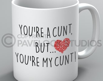 You're A C*nt Mug Mugs Boyfriend Girlfriend Husband Wife Him Her Funny Rude Gift