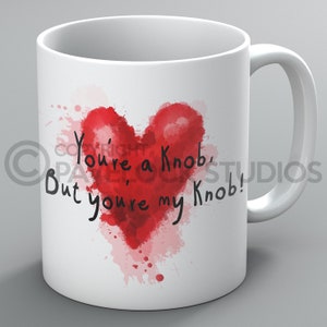 May include: White ceramic mug with a red watercolor heart and the text "You're a Knob, But you're my Knob!"
