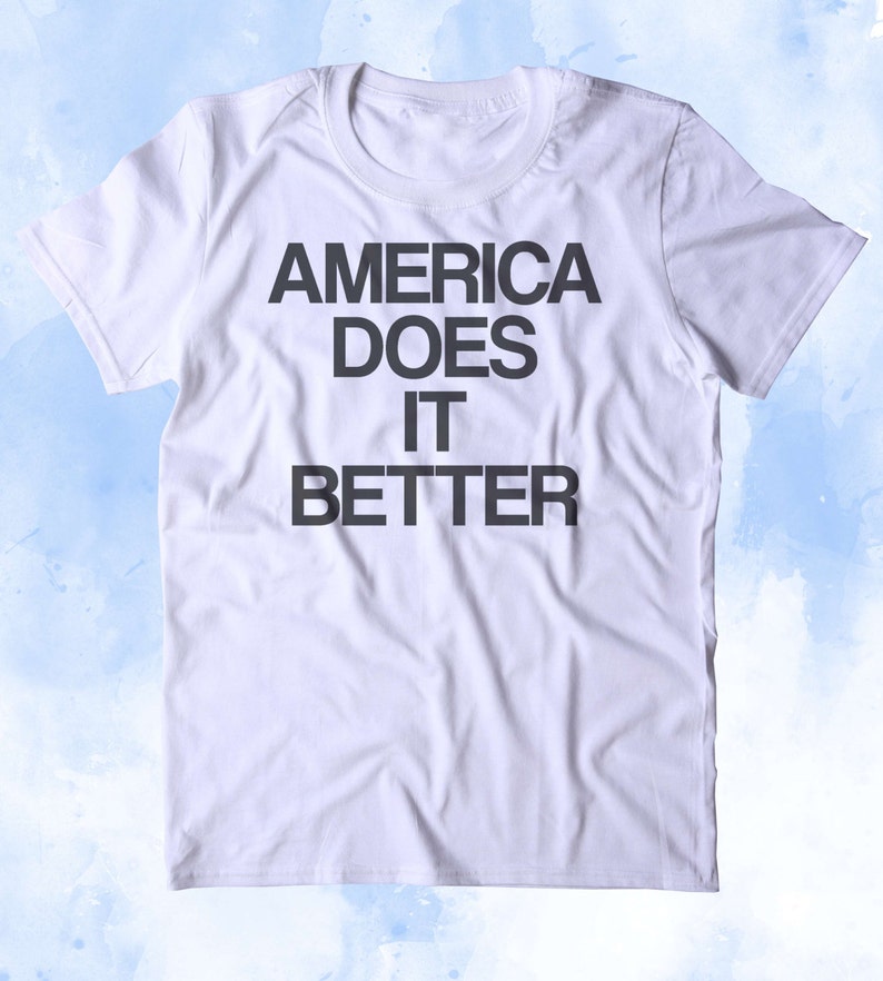 America Does It Better Shirt Funny American Patriotic Pride - Etsy