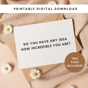 Druckbare Karte - Do You Have keinerlei Idee, wie Incredible You Are? - Digital Download Freundschaftskarte - Unterstützung für schwierige Zeiten