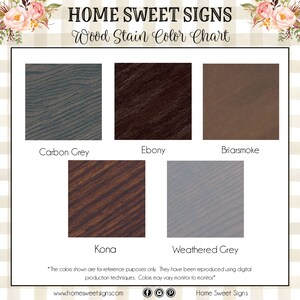 May include: Wood stain color chart with six different wood stain colors: Carbon Grey, Ebony, Briarsmoke, Kona, Weathered Grey. The colors are shown for reference purposes only. Colors may vary monitor to monitor. www.homesweetsignscom
