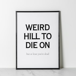Weird Hill To Die On Funny Poster, Home Office Wall Art Decor, Digital Download Printable, Funny Quote, Typography Aesthetic, Gift Idea,