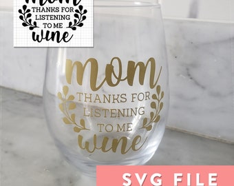 SVG File: Mom Thanks for Always Listening to Me Wine, Mother's Day, Wine Glass, Tote Bag, Iron-on Decal