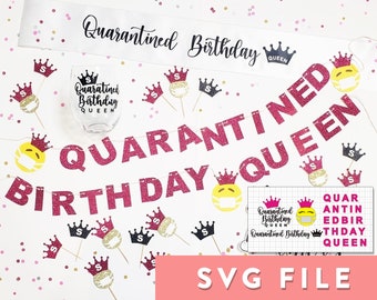 SVG File: Quarantine Birthday Queen Party Decor; Banner, Sash, Koozies, Cake Topper, Cupcake Toppers, Photo Booth Props, Decal Etc.