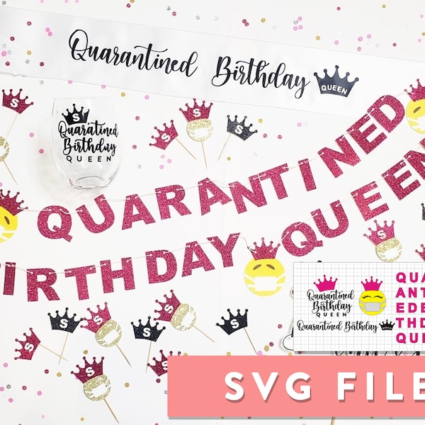 SVG File: Quarantine Birthday Queen Party Decor; Banner, Sash, Koozies, Cake Topper, Cupcake Toppers, Photo Booth Props, Decal Etc.