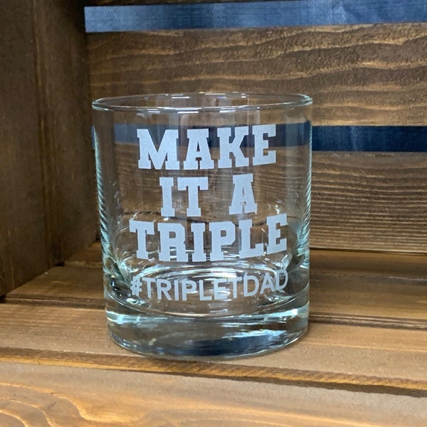 Triplet Dad Gift, Triplet Father's Day Gift, Make It A Triple Whiskey Glass, New Triplet Dad, Scotch or Bourbon Glass, First Father's Day