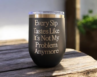 Every Sip Tastes Like It's Not My Problem Anymore Wine Tumbler | Funny Retirement Gift