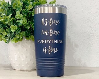 It's Fine Tumbler Engraved, It's Fine I'm Fine Everything Is Fine Tumbler, Sarcastic Coffee Cup, Snarky Tumbler, Funny Travel Mug, Busy Mom