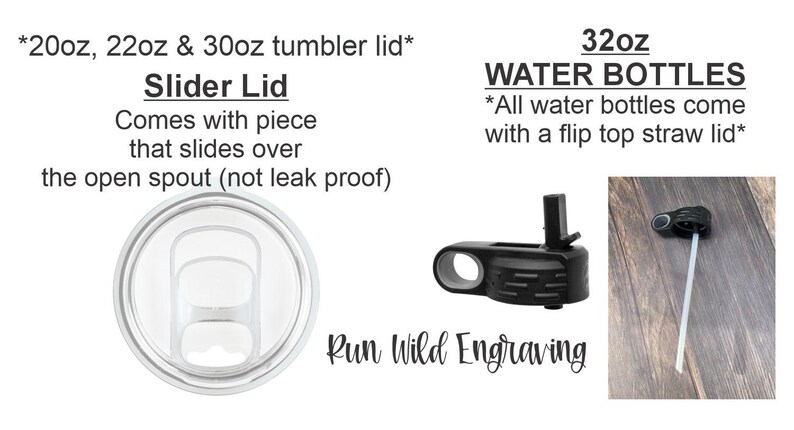 May include: A close-up of a clear plastic slider lid for a 20, 22, or 30 ounce tumbler. The lid has a sliding piece that covers the spout. The text "Slider Lid" is written in black above the lid. The text "*20oz, 22oz & 30oz tumbler lid*" is written in black above the text "Slider Lid". The text "Comes with piece that slides over the open spout (not leak proof)" is written in black below the lid. The text "32oz WATER BOTTLES *All water bottles come with a flip top straw lid*" is written in black on the right side of the image. The text "Pun Wild Engraving" is written in black below the lid.