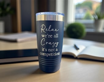 Relax We’re All Crazy It’s Not a Competition Tumbler, Funny Gift for Friends, Sarcastic Quote Cup
