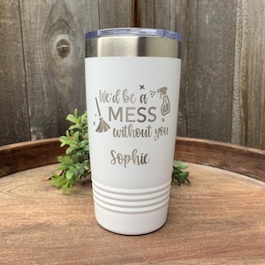 Personalized Housekeeping Tumbler, Housekeeper Gift, We&#39;d Be A Mess Without You, House Cleaner, Janitor Appreciation, Custodian Thank You