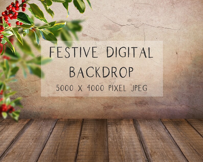 May include: A digital backdrop featuring a rustic wooden floor and a textured beige wall with cracks. A sprig of holly with red berries hangs in the upper left corner. The text "FESTIVE DIGITAL BACKDROP 5000 x 4000 PIXEL JPEG" is displayed on the wall.