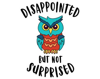 Disappointed But Not Surprised SVG, Sarcastic SVG, Funny SVG, Owl svg, For Cricut, For Silhouette, Cut Files, svg, png, dxf