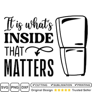 May include: Black and white graphic design featuring the text "It is what's INSIDE THAT MATTERS" with a refrigerator illustration. Includes SVG, PNG, and DXF file type icons, and design details.