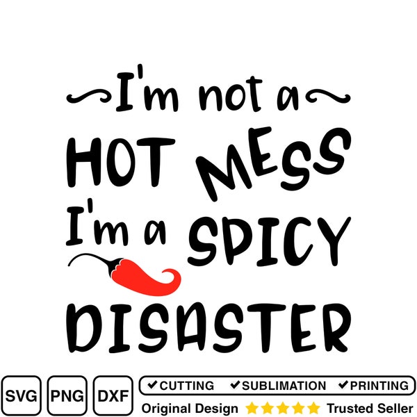 I'm not a hot mess I'm a spicy disaster SVG, Funny SVG, Saying SVG, Mom Life svg, For Cricut, For Silhouette, Cut Files, svg, png, dxf