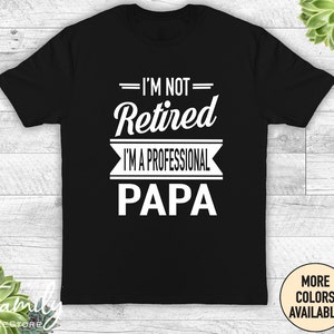 I'm Not Retired I'm A Professional Papa Unisex Shirt Papa Gift Father's Day Gifts Shirts For Papa Gifts For Papa Black