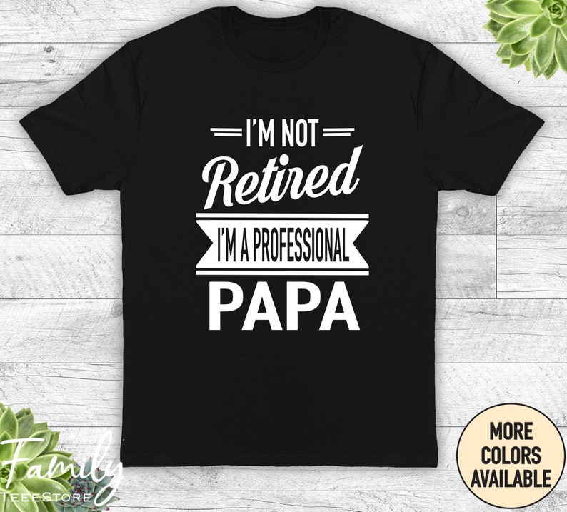 I'm Not Retired I'm A Professional Papa Unisex Shirt Papa Gift Father's Day Gifts Shirts For Papa Gifts For Papa Black