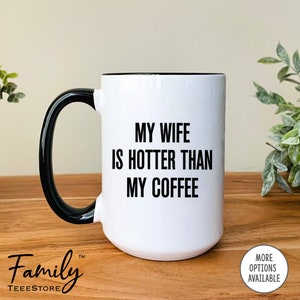 My Wife Is Hotter Than My Coffee Mug, Gift For Husband, Husband Gift, Husband Coffee Mug