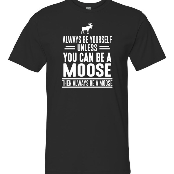Always Be Yourself Unless You Can Be a Moose Then Always Be a Moose Etsy