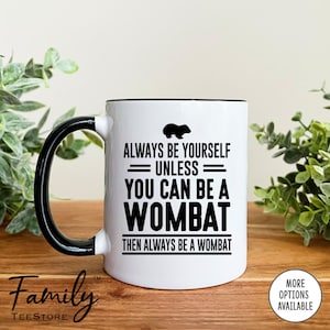 Always Be Yourself Unless You Can Be A Wombat Then Always Be A Wombat Coffee Mug, Wombat Mug, Wombat Gift