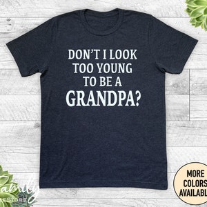 Don't I Look Too Young To Be A Grandpa? Funny Gift Shirt Don't I Look Too Young To Be A Grandpa? Funny Gift Shirt