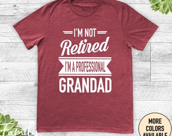 I'm Not Retired I'm A Professional Grandad - Unisex Shirt - Father's Day Gifts - Grandad Shirt - Gift For Grandad