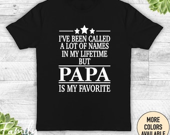 I've Been Called A Lot Of Names Papa Is My Favorite Shirt I've Been Called A Lot Of Names Papa Is My Favorite Shirt