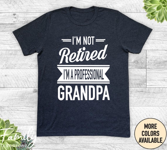 I'm Not Retired A Professional Grandpa Shirt Father Day Gift I'm Not Retired A Professional Grandpa Shirt Father Day Gift